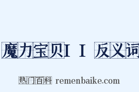 魔力宝贝II反义词是什么意思的图片